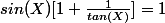sin(X)[1 + \frac{1}{tan(X)}] = 1